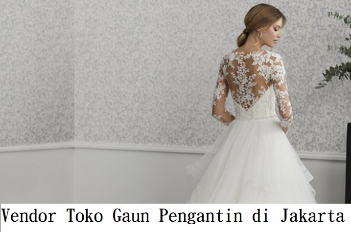 Rekomendasi Vendor Gaun Pengantin Terbaik di Jakarta Rekomendasi Vendor Gaun Pengantin Terbaik di Jakarta