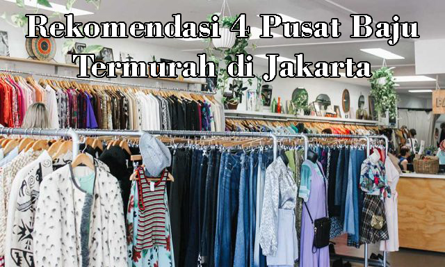 Rekomendasi 4 Pusat  Baju  Termurah di  Jakarta 