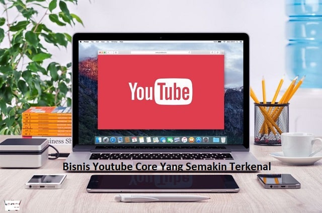 Bisnis Youtube Core Yang Semakin Terkenal