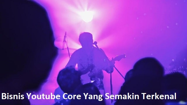 Bisnis Youtube Core Yang Semakin Terkenal