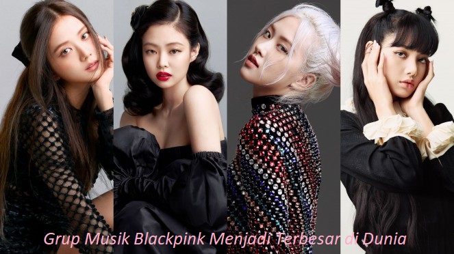 Grup Musik Blackpink Menjadi Terbesar di Dunia