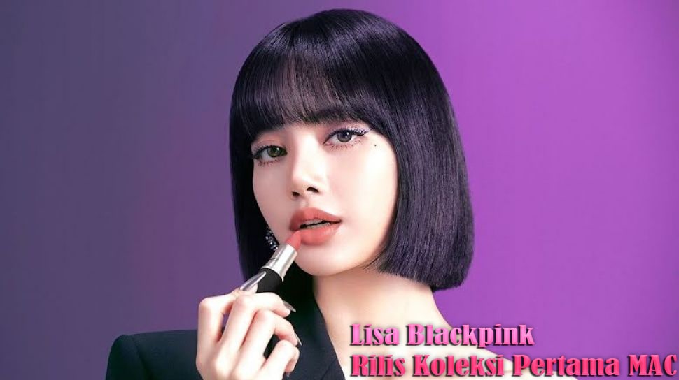 Lisa Blackpink Akan Rilis Koleksi Pertama MAC