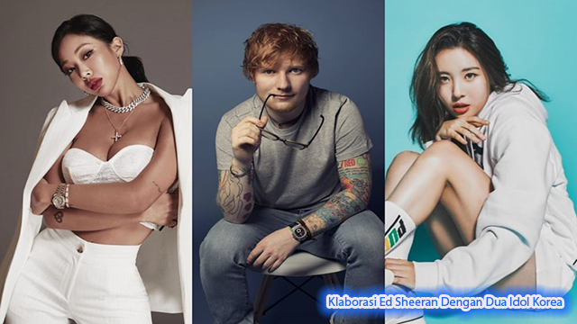 Klaborasi Ed Sheeran Dengan Dua Idol Korea